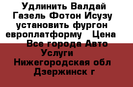 Удлинить Валдай Газель Фотон Исузу  установить фургон, европлатформу › Цена ­ 1 - Все города Авто » Услуги   . Нижегородская обл.,Дзержинск г.